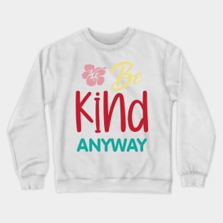 Kindness Matters, Be Kind Anyway Saying Crewneck Sweatshirt